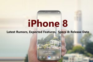 iPhone 8 Latest Rumors, Expected Launched Features, Specs and Release Date