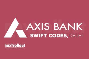 Axis Bank swift code list Delhi | NextRollOut
